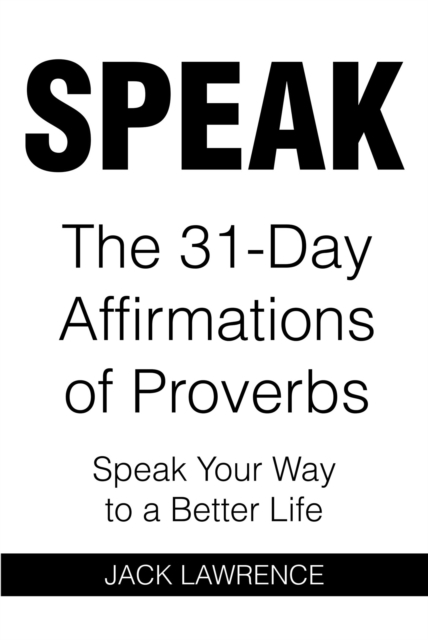 SPEAK : The 31 Day Affirmations of Proverbs: Speak Your Way To A Better Life, EPUB eBook