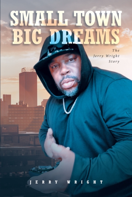 Small Town Big Dreams : The Jerry Wright Story, EPUB eBook