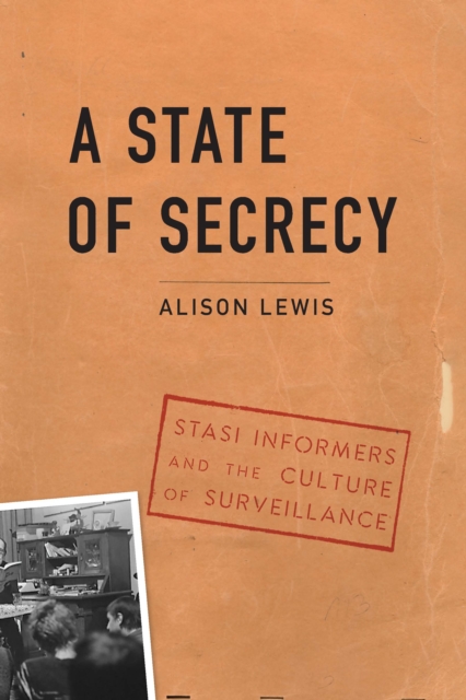State of Secrecy : Stasi Informers and the Culture of Surveillance, EPUB eBook
