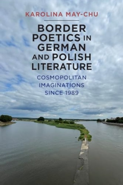 Border Poetics in German and Polish Literature : Cosmopolitan Imaginations since 1989, Hardback Book