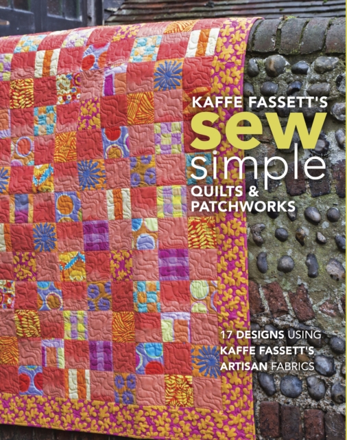 Kaffe Fassett's Sew Simple Quilts & Patchworks : 17 Designs Using Kaffe Fassett's Artisan Fabrics, Paperback / softback Book