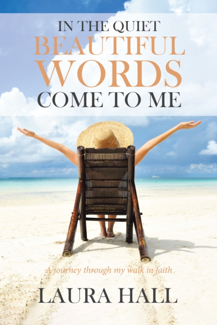 In the Quiet Beautiful Words Come to Me : A journey through my walk in faith, EPUB eBook