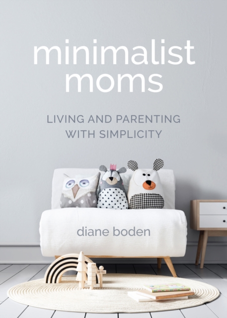 Minimalist Moms : Living and Parenting with Simplicity, EPUB eBook