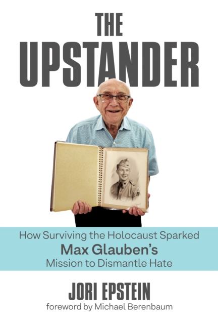 Upstander: How Surviving the Holocaust Sparked Max Glauben's Mission to Dismantle Hate, EPUB eBook