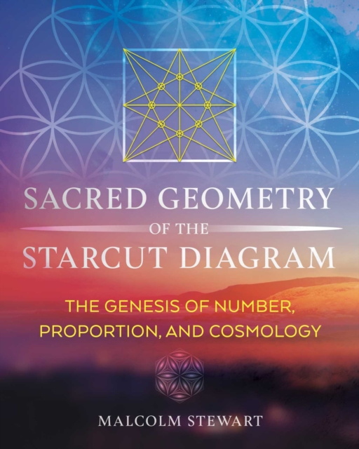 Sacred Geometry of the Starcut Diagram : The Genesis of Number, Proportion, and Cosmology, Hardback Book