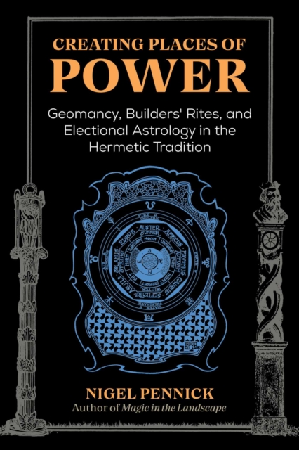 Creating Places of Power : Geomancy, Builders' Rites, and Electional Astrology in the Hermetic Tradition, EPUB eBook