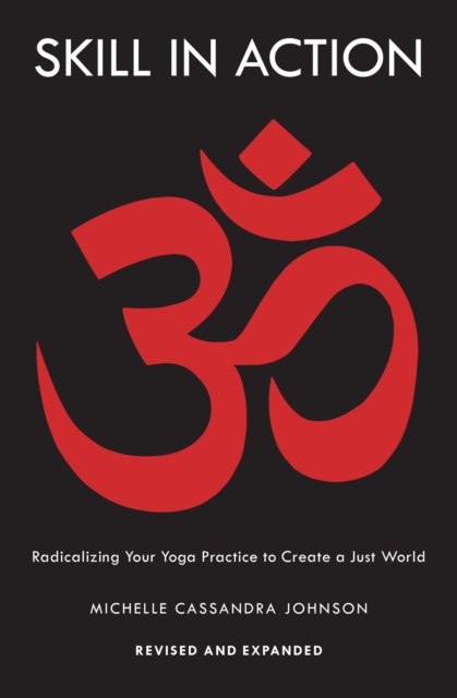 Skill in Action : Radicalizing Your Yoga Practice to Create a Just World, Paperback / softback Book