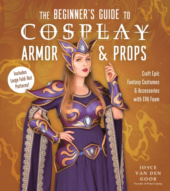 The Beginner’s Guide to Cosplay Armor & Props : Craft Epic Fantasy Costumes and Accessories with EVA Foam, Paperback / softback Book