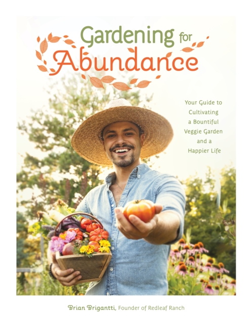 Gardening for Abundance : Your Guide to Cultivating a Bountiful Veggie Garden and a Happier Life, Paperback / softback Book