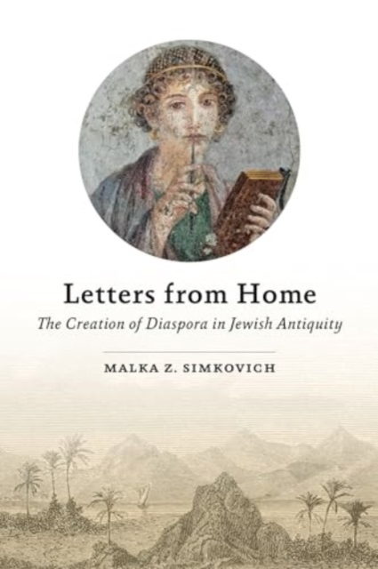 Letters from Home : The Creation of Diaspora in Jewish Antiquity, Hardback Book