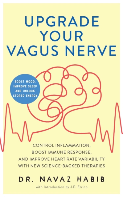 Upgrade Your Vagus Nerve : Control Inflammation, Boost Immune Response, and Improve Heart Rate Variability with New Science-Backed Therapies (Boost Mood, Improve Sleep, and Unlock Stored Energy), Paperback / softback Book