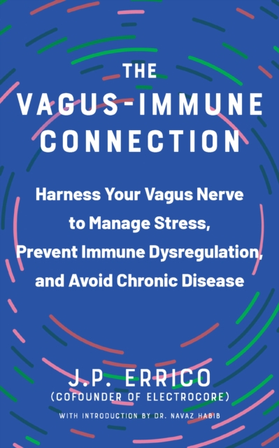 The Vagus-immune Connection : Harness Your Vagus Nerve to Manage Stress, Prevent Immune Dysregulation, and Avoid Chronic Disease, Paperback / softback Book