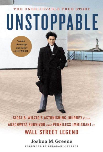 Unstoppable : Siggi B. Wilzig’s Astonishing Journey from Auschwitz Survivor and Penniless Immigrant to Wall Street Legend, Paperback / softback Book