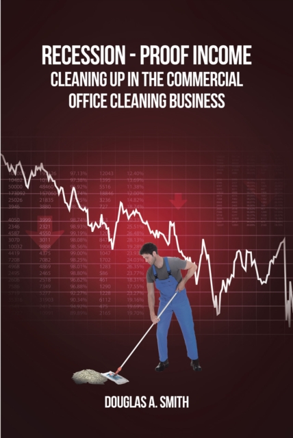 Recession-Proof Income: Cleaning Up in the Commercial Office Cleaning Business, EPUB eBook