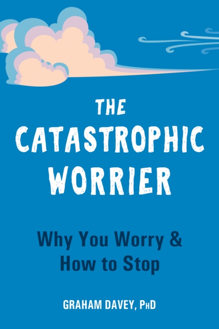 Catastrophic Worrier : Why You Worry and How to Stop, PDF eBook