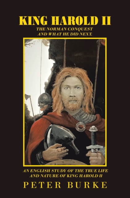 King Harold Ii : The Norman Conquest and What He Did Next. an English Study of the True Life and Nature of King Harold Ii, EPUB eBook