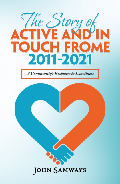 The Story of Active and in Touch Frome  2011-2021 : A Community's Response to Loneliness, EPUB eBook