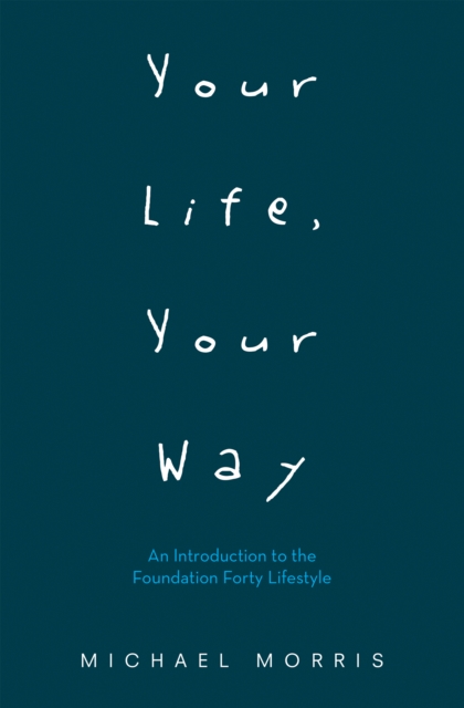 Your Life, Your Way : An Introduction to the Foundation Forty Lifestyle, EPUB eBook