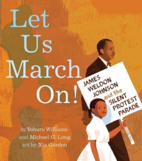 Let Us March On! : James Weldon Johnson and the Silent Protest Parade, Hardback Book