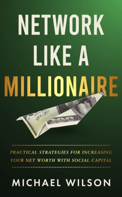 Network Like A Millionaire : Practical Strategies For Increasing Your Net Worth With Social Capital, EPUB eBook