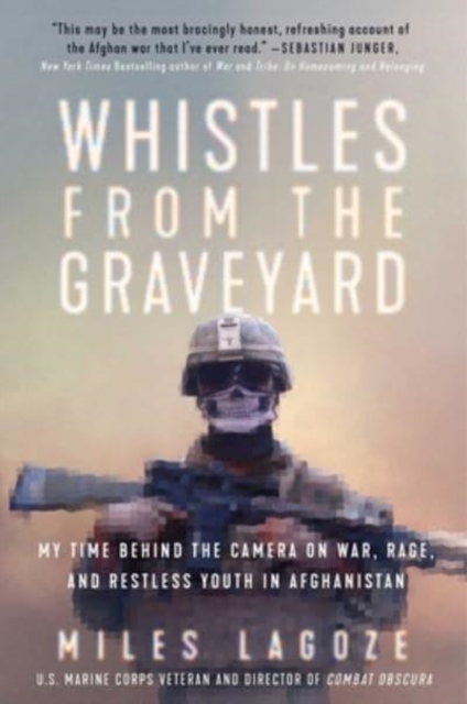 Whistles from the Graveyard : My Time Behind the Camera on War, Rage, and Restless Youth in Afghanistan, Hardback Book