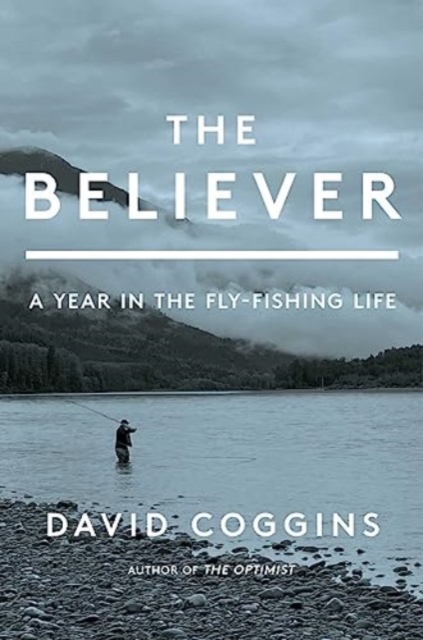 The Believer : A Year in the Fly Fishing Life, Hardback Book