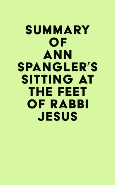 Summary of Ann Spangler's Sitting at the Feet of Rabbi Jesus, EPUB eBook