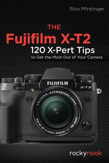 The Fujifilm X-T2 : 120 X-Pert Tips to Get the Most Out of Your Camera, Paperback / softback Book