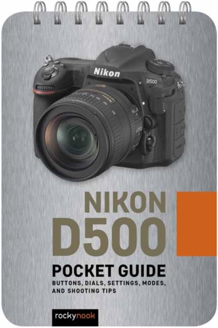 Nikon D500: Pocket Guide : Buttons, Dials, Settings, Modes, and Shooting Tips, Spiral bound Book