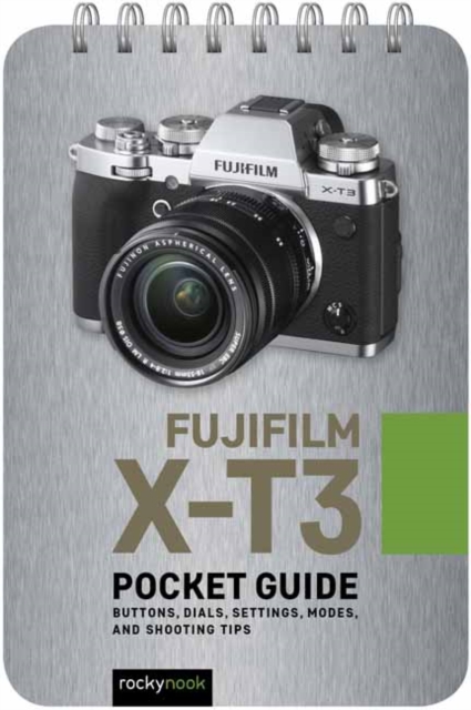 Fujifilm X-T3: Pocket Guide : Buttons, Dials, Settings, Modes, and Shooting Tips, Spiral bound Book