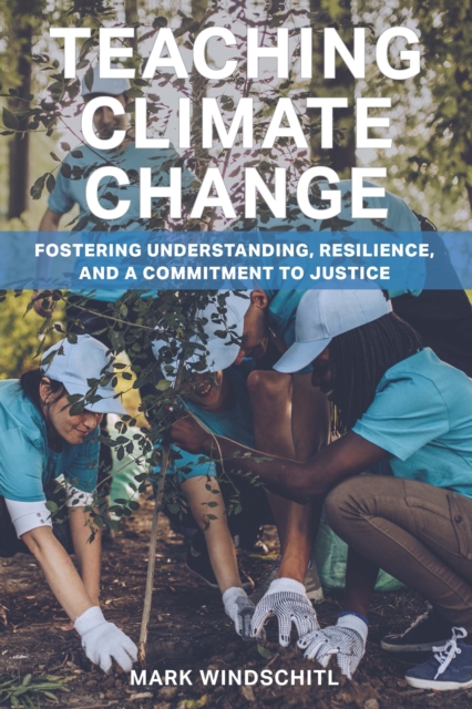 Teaching Climate Change : Fostering Understanding, Resilience, and a Commitment to Justice, EPUB eBook