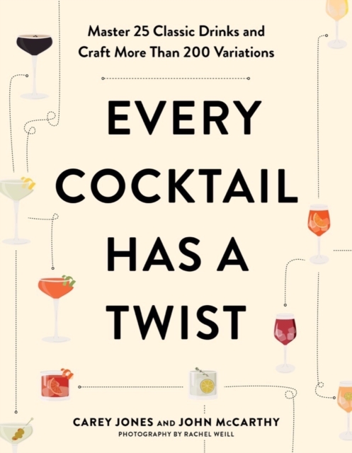 Every Cocktail Has a Twist : Master 25 Classic Drinks and Craft More Than 200 Variations, Paperback / softback Book