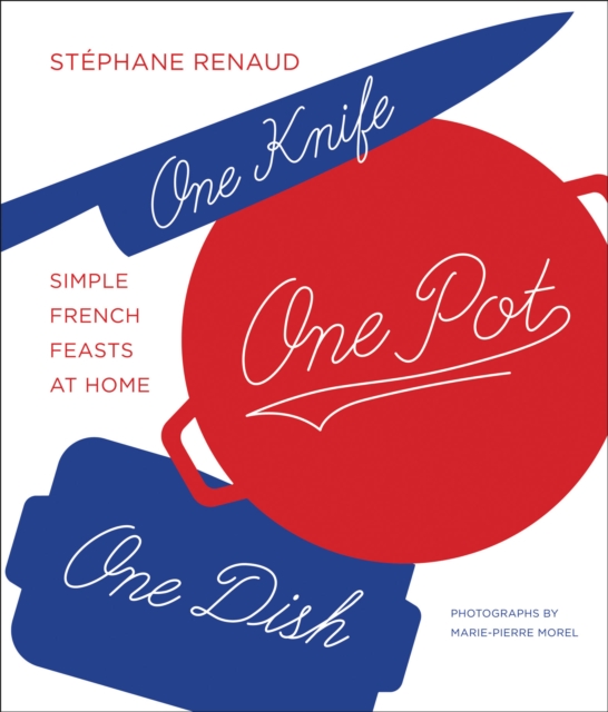 One Knife, One Pot, One Dish : Simple French Feasts at Home, EPUB eBook