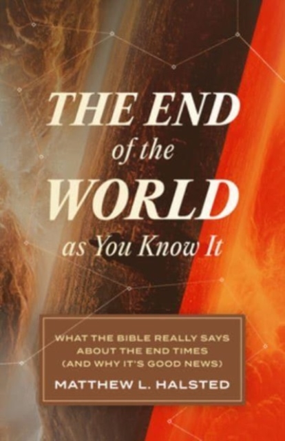 The End of the World as You Know It : What the Bible Really Says about the End Times (and Why It's Good News), Paperback / softback Book