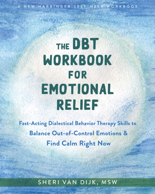 DBT Workbook for Emotional Relief : Fast-Acting Dialectical Behavior Therapy Skills to Balance Out-of-Control Emotions and Find Calm Right Now, PDF eBook