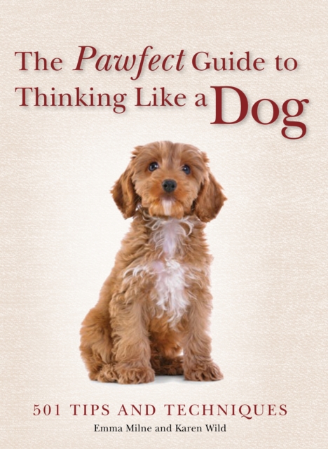 The Pawfect Guide to Thinking Like a Dog : 501 Tips and Techniques, EPUB eBook
