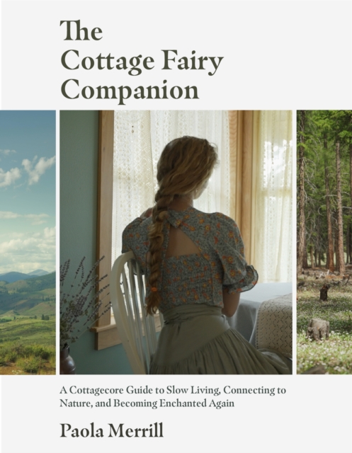 The Cottage Fairy Companion : A Cottagecore Guide to Slow Living, Connecting to Nature, and Becoming Enchanted Again (Mindful living, Home Design for Cottages), Hardback Book