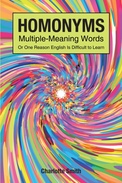 Homonyms; Multiple-Meaning Words; Or One Reason English is Difficult to Learn, EPUB eBook