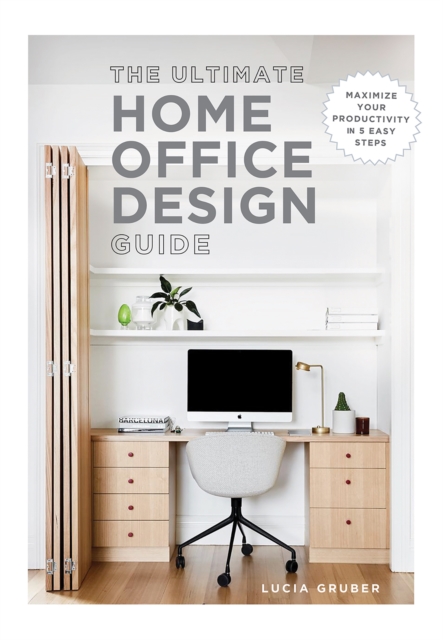 The Ultimate Home Office Design Guide : Maximize your productivity in 5 easy steps, EPUB eBook