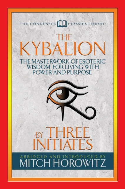 The Kybalion (Condensed Classics) : The Masterwork of Esoteric Wisdom for Living with Power and Purpose, EPUB eBook