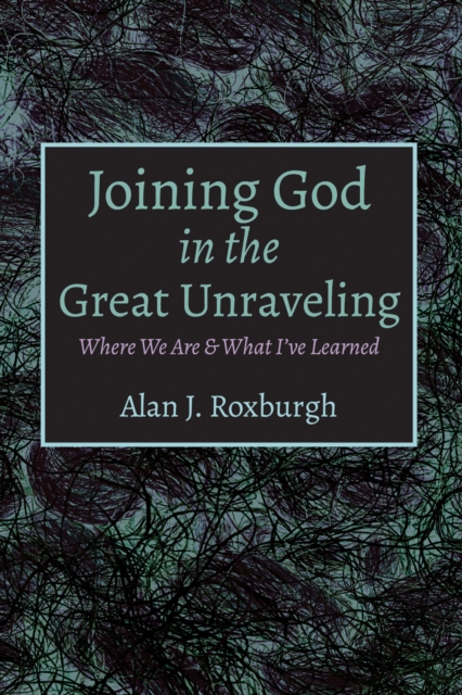 Joining God in the Great Unraveling : Where We Are & What I've Learned, EPUB eBook