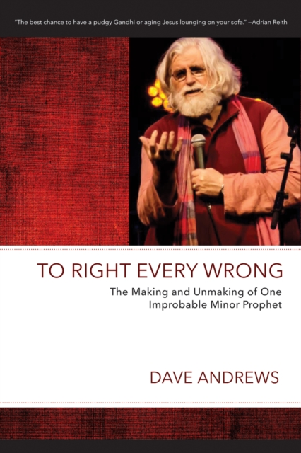 To Right Every Wrong : The Making and Unmaking of One Improbable Minor Prophet, EPUB eBook