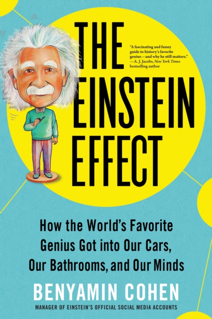 The Einstein Effect : How the World's Favorite Genius Got into Our Cars, Our Bathrooms, and Our Minds, Paperback / softback Book