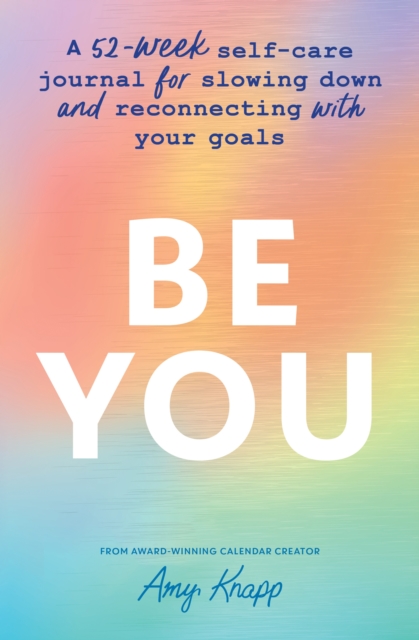 Be You : A 52-Week Self-Care Journal for Slowing Down and Reconnecting with Your Goals, Paperback / softback Book