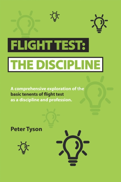 Flight Test: the Discipline : A Comprehensive Exploration of the Basic Tenets of Flight Test as a Discipline and Profession., EPUB eBook