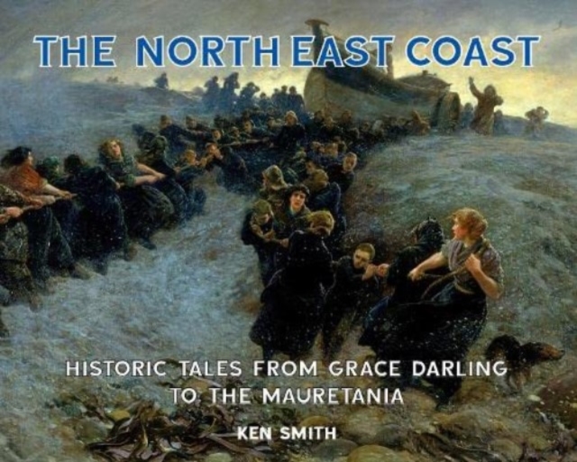 The North East Coast : Historic Tales from Grace Darling to the Mauretania, Paperback / softback Book