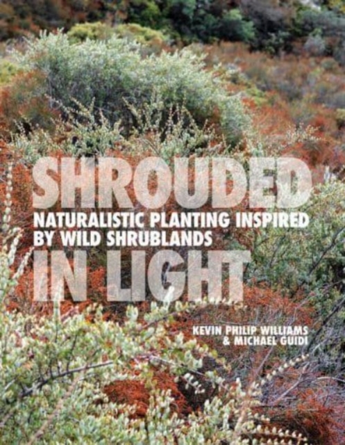 Shrouded in Light : Naturalistic Planting Inspired by Wild Shrublands, Hardback Book