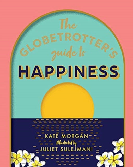 The Globetrotter's Guide to Happiness, Hardback Book