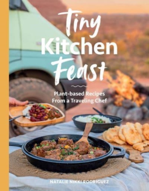 Tiny Kitchen Feast : Plant-based Recipes from a Traveling Chef, Paperback / softback Book