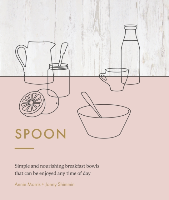 Spoon : Simple and Nourishing breakfast Bowls That Can Be Enjoyed Any Time of Day, EPUB eBook